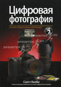 Цифровая фотография. Том 2. Простые советы, как сделать ваши фотографии похожими на снимки профессиональных фотографов!