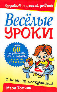 Веселые уроки. Более 60 развивающих игр и заданий для детей от 2 до 6 лет