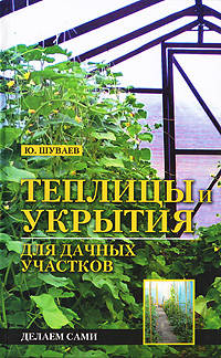 Теплицы и укрытия для дачных участков. Делаем сами