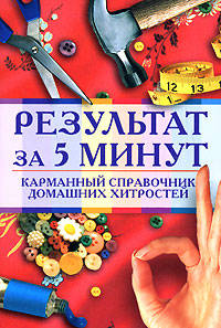 Результат за 5 минут. Карманный справочник домашних хитростей