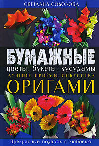 Бумажные цветы, букеты, кусудамы. Лучшие приемы искусства оригами