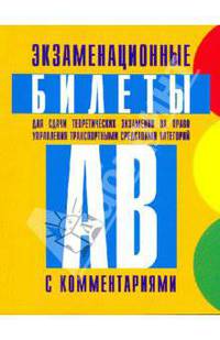 Экзаменационные билеты для сдачи теоретических экзаменов на право управления транспортными средствами категорий "А" и "В" с комментариями