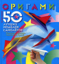 Оригами. 50 лучших моделей самолетов: уникальные летающие самолёты из бумаги