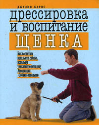 Дрессировка и воспитание щенка. Как воспитать идеальную собаку, используя уникальную методику Ассоциации " Собаки-поводыри"