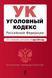 Уголовный кодекс Российской Федерации : текст с изм. и доп. на 1 марта 2012 г.