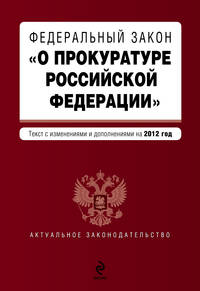 Федеральный закон &quot;О прокуратуре Российской Федерации&quot;. Текст с изм. и доп. на 2012 год
