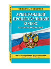 Арбитражный процессуальный кодекс Российской Федерации : текст с изм. и доп. на 20 ноября 2016 г.