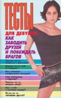 Тесты для девушек. Как заводить друзей и побеждать врагов.