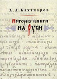 История книги на Руси / А.А. Бахтиаров. - ил. - (Книжное дело).
