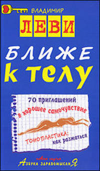 Ближе к телу: 70 приглашений в хорошее самочувствие. Тонопластика. Как разжаться.