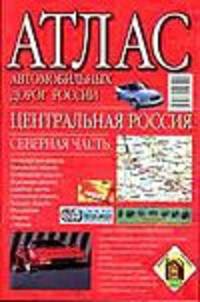 Атлас автомобильных дорог России. Центральная Россия. Северная часть