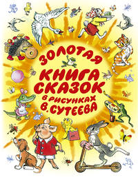 Золотая книга сказок в рисунках В. Сутеева