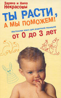 Ты расти, а мы поможем! Настольная книга для родителей малышей от 0 до 3 лет