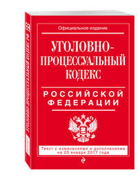 Уголовно-процессуальный кодекс Российской Федерации : текст с изм. и доп. на 20 января 2017 г.
