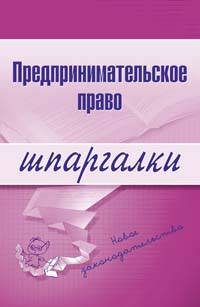 Предпринимательское право. Шпаргалки. 3-е изд., перераб. и доп.