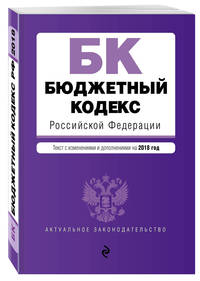 Бюджетный кодекс Российской Федерации. Текст с изм. и доп. на 2018 год