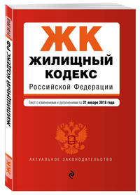 Жилищный кодекс Российской Федерации. Текст с изменениями и дополнениями на 21 января 2018 г.