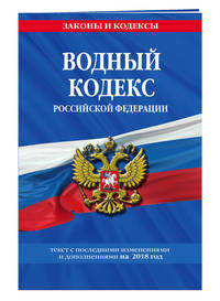 Водный кодекс Российской Федерации: текст с посл. изм. и доп. на 2018 г.