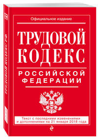 Трудовой кодекс Российской Федерации: текст с посл. изм. и доп. на 21 января 2018 г.