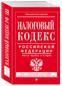 Налоговый кодекс Российской Федерации. Части первая и вторая: текст с посл. изм. и доп. на 21 января 2018 г.