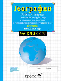 Начальный курс физической географии. 5-6 классы. Рабочая тетрадь с контурными картами и заданиями для подготовки к ГИА и ЕГЭ