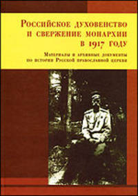 Российское духовенство и свержение монархии в 1917 году. Материалы и архивные документы по истории Русской православной церкви
