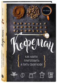 Кофеман. Как найти, приготовить и пить свой кофе