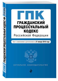 Гражданский процессуальный кодекс Российской Федерации. Текст с изм. и доп. на 1 марта 2018 г.