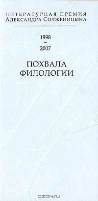 Похвала филологии. Литературная премия Александра Солженицына 1998-2007