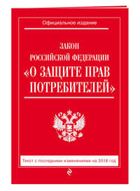 Закон РФ &quot;О защите прав потребителей&quot;: текст с посл. изм. на 2018 г.