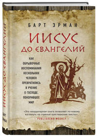 Иисус до Евангелий. Как обрывочные воспоминания нескольких человек превратились в учение о Господе, покорившее мир