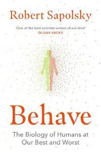 Behave. The Biology of Humans at Our Best and Worst