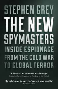 The New Spymasters. Inside Espionage from the Cold War to Global Terror