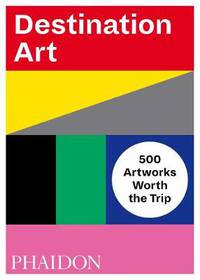 Destination Art. 500 Artworks Worth the Trip
