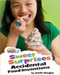 Our World Readers. Sweet Surprises. Accidental Food Inventions