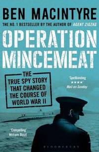 Operation Mincemeat. The True Spy Story that Changed the Course of World War II