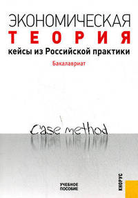 Экономическая теория. Кейсы из российской практики: Бакалавриат: Учебное пособие - ('Кейсы по финансово-экономическим дисциплинам') (ГРИФ)