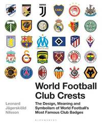 World Football Club Crests. The Design, Meaning and Symbolism of World Football's Most Famous Club Badges
