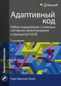 Адаптивный код. Гибкое кодирование с помощью паттернов проектирования и принципов SOLID. Руководство