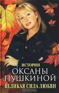 Оксана Пушкина: Великая сила любви. Истории Оксаны Пушкиной
