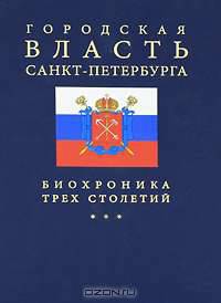 Городская власть Санкт-Петербурга. Биохроника трех столетий