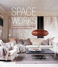 Space Works. A Source Book of Design and Decorating Ideas to Create Your Perfect Home