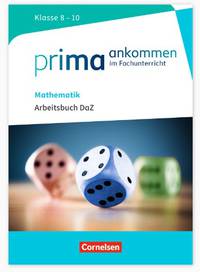 Prima ankommen Im Fachunterricht. Mathematik: Klasse 8-10. Arbeitsbuch DaZ mit Lösungen