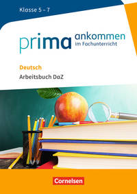 Prima ankommen Im Fachunterricht. Deutsch: Klasse 5-7. Arbeitsbuch DaZ mit Lösungen