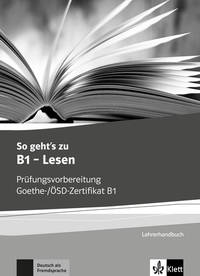 So geht's zu B1 - Lesen. Prüfungsvorbereitung Goethe-/ÖSD-Zertifikat. Lehrerhandbuch