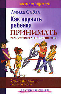 Как научить ребенка принимать самостоятельные решения (Семь раз отмерь - один раз отрежь). Без кода 356046 не продавать!!!!!!!!