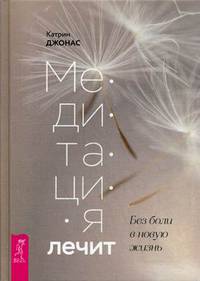 Медитация лечит. Без боли в новую жизнь