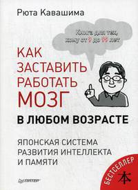 Как заставить работать мозг в любом возрасте. Японская система развития интеллекта и памяти