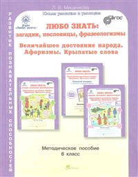 Любо знать. Загадки, пословицы, фразеологизмы. Величайшее достояние народа. Афоризмы. Крылатые слова. 6 класс. Методическое пособие. ФГОС