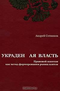 Украденная власть. Правовой шантаж как метод формирования рынка взяток